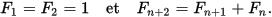 F_{1}=F_{2}=1\quad {\text{et}}\quad F_{{n+2}}=F_{{n+1}}+F_{n}.