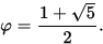 \varphi ={\frac  {1+{\sqrt  5}}2}.