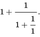 {\displaystyle 1+{\cfrac {1}{1+{\cfrac {1}{1}}}}.}