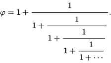 {\displaystyle \varphi =1+{\cfrac {1}{1+{\cfrac {1}{1+{\cfrac {1}{1+{\cfrac {1}{1+\cdots }}}}}}}}.}